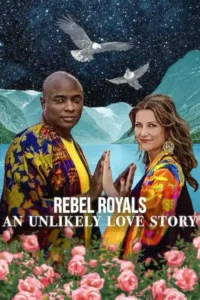 rebel royals an unlikely love story 2025